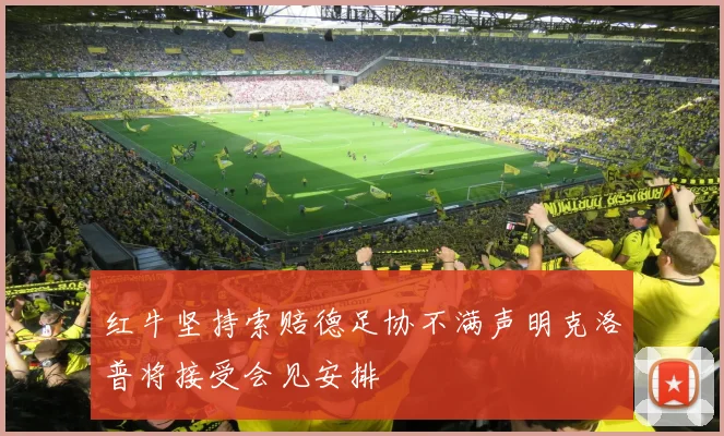 红牛坚持索赔德足协不满声明克洛普将接受会见安排