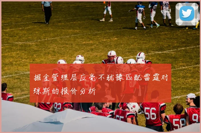 掘金管理层应毫不犹豫匹配雷霆对琼斯的报价分析